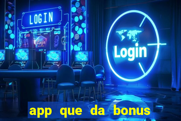 app que da bonus no cadastro